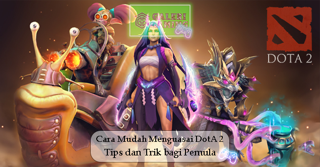 Cara Mudah Menguasai DotA 2 Tips dan Trik bagi Pemula