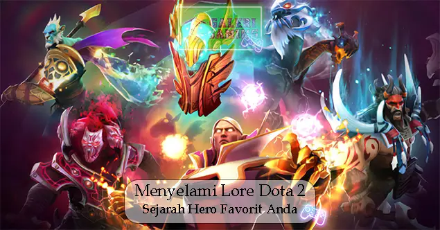 Menyelami Lore Dota 2 Cerita dan Sejarah Hero Favorit Anda