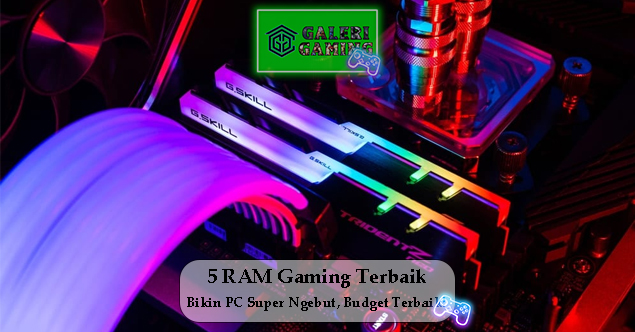 5 RAM Gaming Terbaik Bikin PC Super Ngebut Budget Terbaik