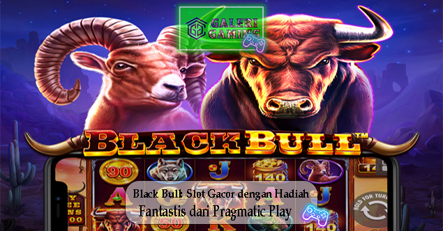 Black Bull Slot Gacor dengan Hadiah Fantastis dari Pragmatic Play