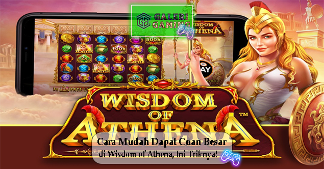 Cara Mudah Dapat Cuan Besar di Wisdom of Athena Ini Triknya