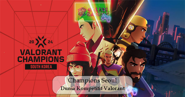 Champions Seoul Eksplorasi Mendalam Dunia Kompetitif Valorant