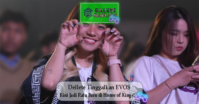 Dellete Tinggalkan EVOS Kini Jadi Ratu Baru di Honor of Kings