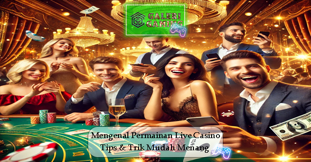 Mengenal Permainan Live Casino Tips & Trik agar Mudah Menang