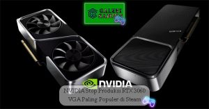 NVIDIA Stop Produksi RTX 3060 VGA Paling Populer di Steam