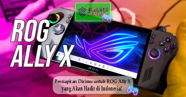 Persiapkan Dirimu untuk ROG Ally X yang Akan Hadir di Indonesia