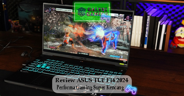 Review ASUS TUF F16 2024 Performa Gaming Super Kencang