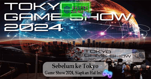 Sebelum ke Tokyo Game Show 2024 Siapkan Hal Ini