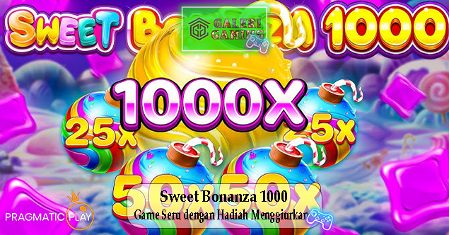 Sweet Bonanza 1000 Game Seru dengan Hadiah Menggiurkan