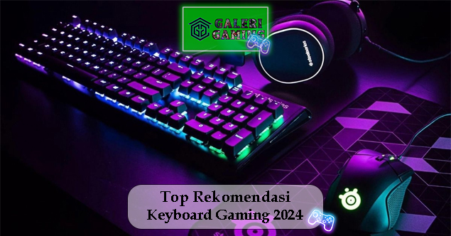 Top Rekomendasi Keyboard Gaming 2024 untuk Kinerja Optimal