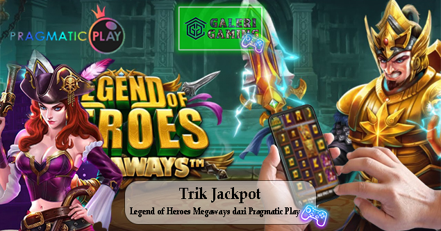 Trik Jackpot Legend of Heroes Megaways dari Pragmatic Play