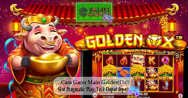 Cara Gacor Main Golden Ox Slot Pragmatic Play Trik Dapat Jepe