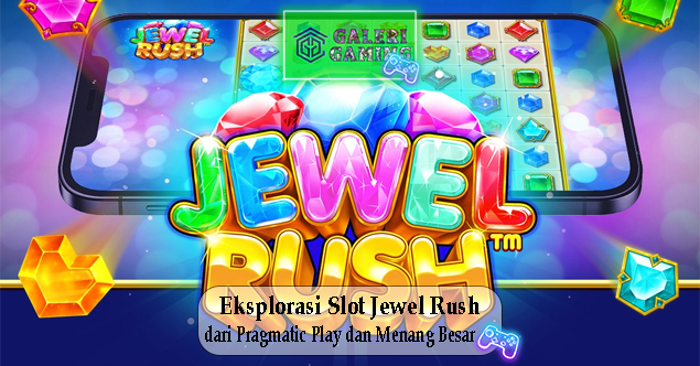 Eksplorasi Slot Jewel Rush dari Pragmatic Play dan Menang Besar