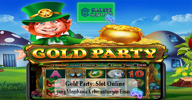 Gold Party Slot Online yang Membawa Keberuntungan Emas