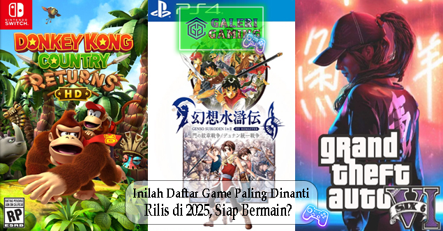 Inilah Daftar Game Paling Dinanti Rilis di 2025 Siap Bermain