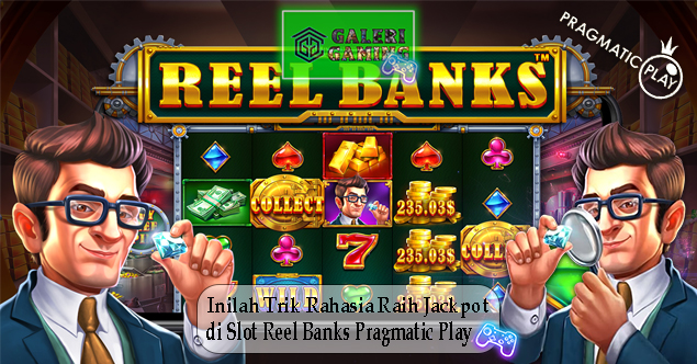 Inilah Trik Rahasia Raih Jackpot di Slot Reel Banks Pragmatic Play