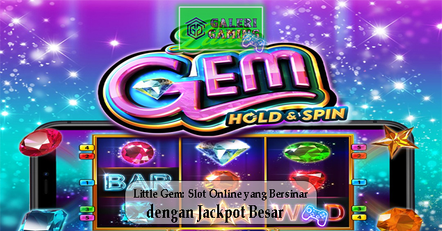 Little Gem Slot Online yang Bersinar dengan Jackpot Besar