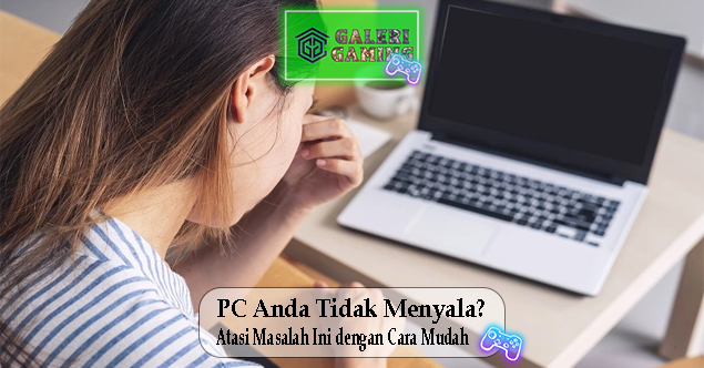 PC Anda Tidak Menyala Atasi Masalah Ini dengan Cara Mudah