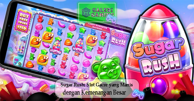 Sugar Rush Slot Gacor yang Manis dengan Kemenangan Besar