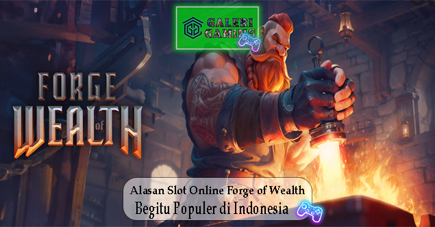 Alasan Slot Online Forge of Wealth Begitu Populer di Indonesia