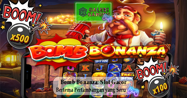 Bomb Bonanza Slot Gacor Bertema Pertambangan yang Seru