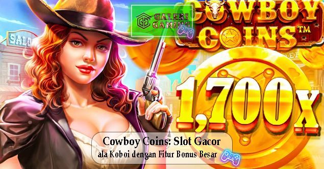 Cowboy Coins Slot Gacor ala Koboi dengan Fitur Bonus Besar