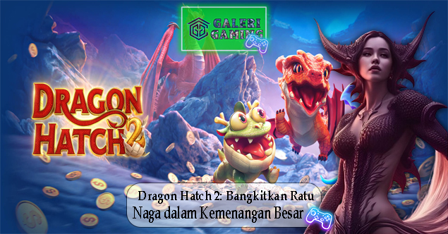 Dragon Hatch 2 Bangkitkan Ratu Naga dalam Kemenangan Besar