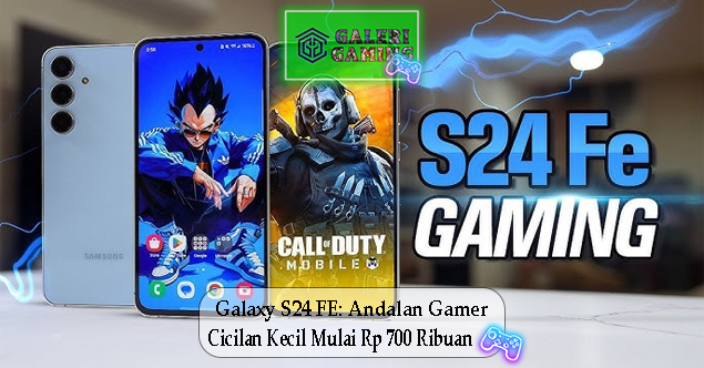 Galaxy S24 FE Andalan Gamer Cicilan Kecil Mulai Rp 700 Ribuan