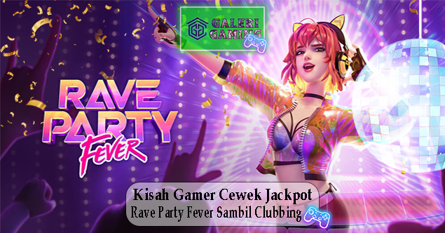 Kisah Gamer Cewek Jackpot di Rave Party Fever Sambil Clubbing