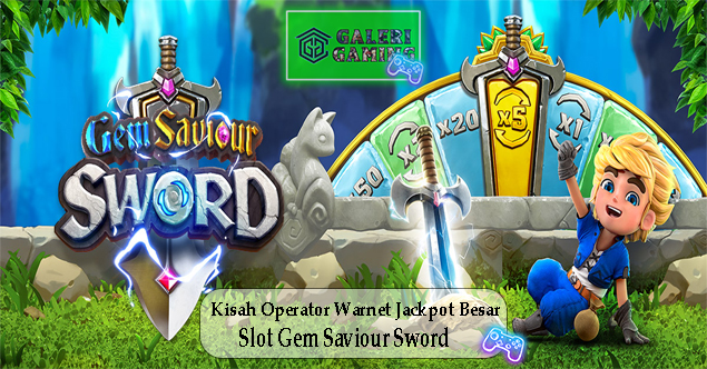 Kisah Operator Warnet Jackpot Besar Slot Gem Saviour Sword