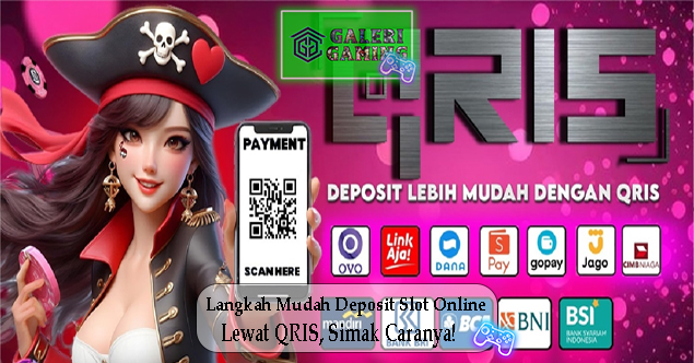 Langkah Mudah Deposit Slot Online Lewat QRIS Simak Caranya