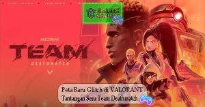 Peta Baru Glitch di VALORANT Tantangan Seru Team Deathmatch