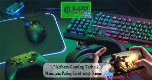 Platform Gaming Terbaik Mana yang Paling Cocok untuk Kamu