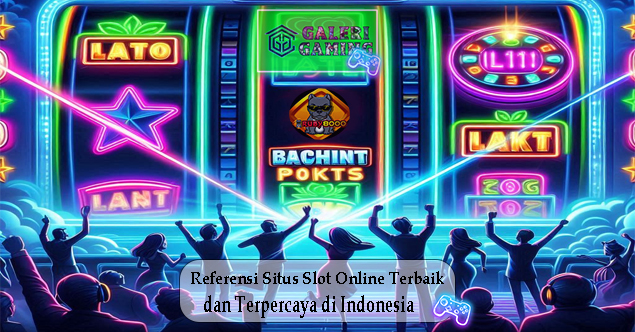 Referensi Situs Slot Online Terbaik dan Terpercaya di Indonesia