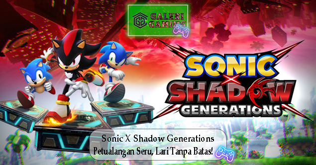 Sonic X Shadow Generations Petualangan Seru, Lari Tanpa Batas