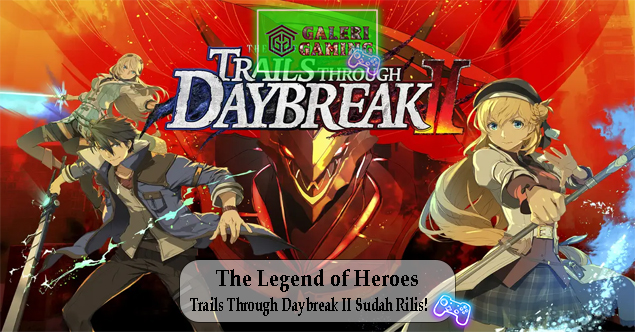 The Legend of Heroes Trails Through Daybreak II Sudah Rilis