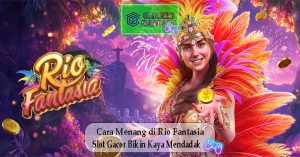 Cara Menang di Rio Fantasia Slot Gacor Bikin Kaya Mendadak