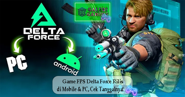 Game FPS Delta Force Rilis di Mobile & PC Cek Tanggalnya