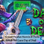 Mencari Pecahan Maxwin di Dunia Arwah Slot Gacor Day of Dead