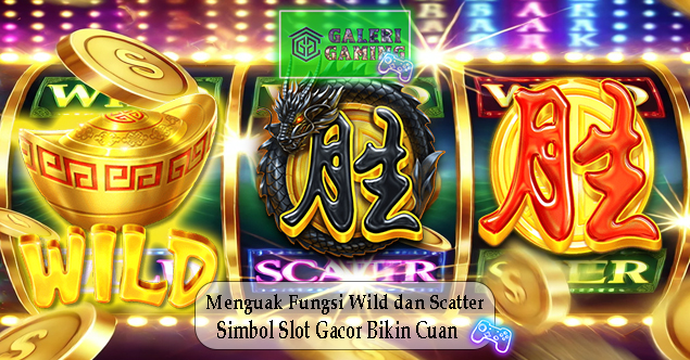 Menguak Fungsi Wild dan Scatter Simbol Slot Gacor Bikin Cuan