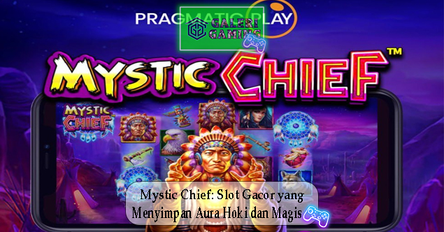 Mystic Chief Slot Gacor yang Menyimpan Aura Hoki dan Magis