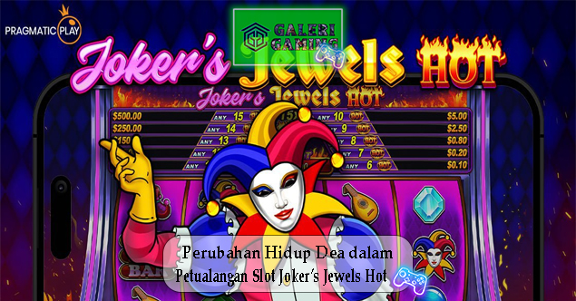 Perubahan Hidup Dea dalam Petualangan Slot Joker’s Jewels Hot