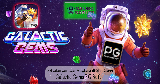 Petualangan Luar Angkasa di Slot Gacor Galactic Gems PG Soft