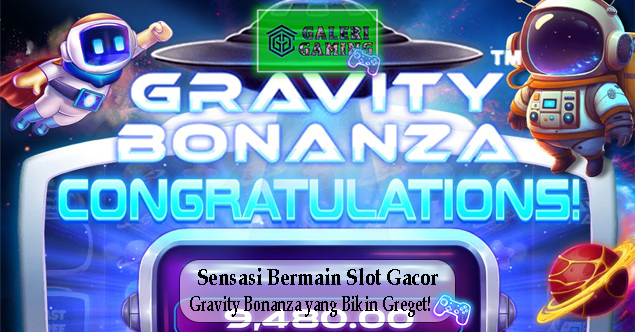 Sensasi Bermain Slot Gacor Gravity Bonanza yang Bikin Greget