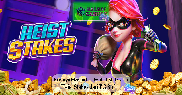 Serunya Mencuri Jackpot di Slot Gacor Heist Stakes dari PG Soft