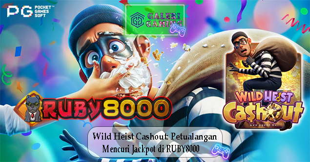 Wild Heist Cashout Petualangan Mencuri Jackpot di RUBY8000