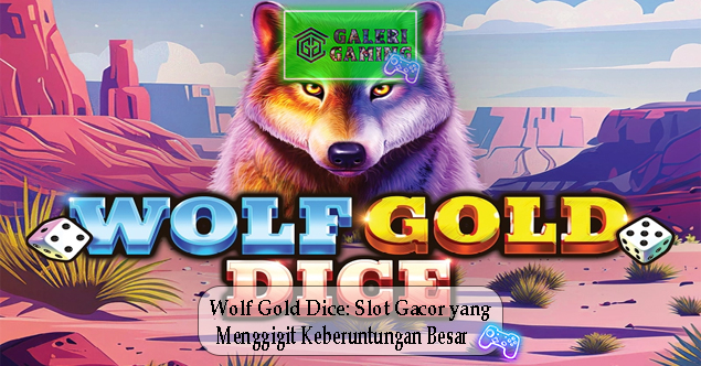 Wolf Gold Dice Slot Gacor yang Menggigit Keberuntungan Besar