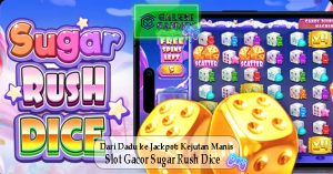 Dari Dadu ke Jackpot Kejutan Manis Slot Gacor Sugar Rush Dice