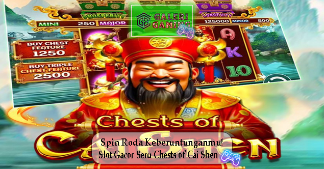 Spin Roda Keberuntunganmu Slot Gacor Seru Chests of Cai Shen